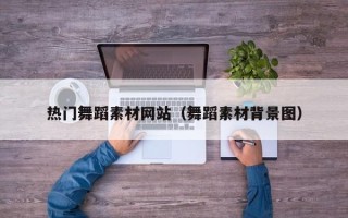 榆林热门舞蹈素材网站（舞蹈素材背景图）