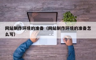 榆林网站制作环境的准备（网站制作环境的准备怎么写）