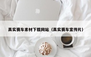 榆林真实赛车素材下载网站（真实赛车宣传片）