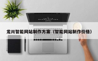 榆林龙川智能网站制作方案（智能网站制作价格）