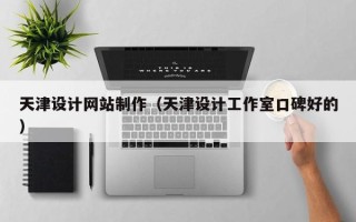 榆林天津设计网站制作（天津设计工作室口碑好的）